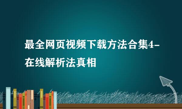 最全网页视频下载方法合集4-在线解析法真相