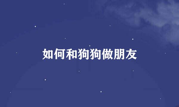 如何和狗狗做朋友