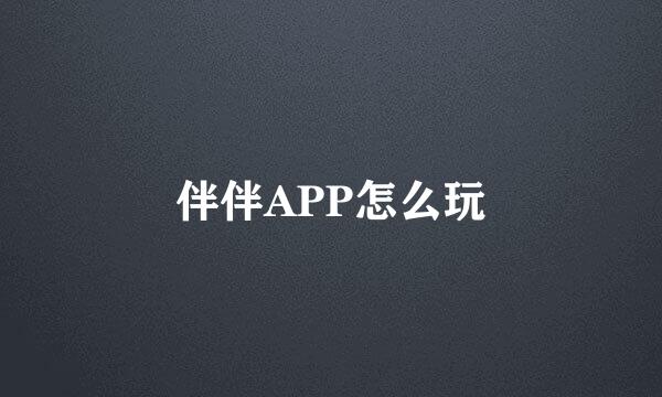 伴伴APP怎么玩