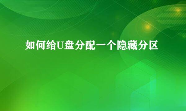 如何给U盘分配一个隐藏分区