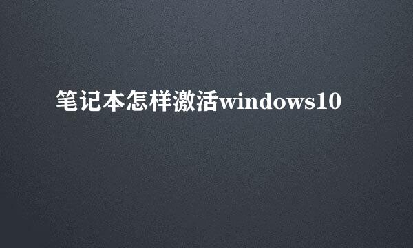 笔记本怎样激活windows10