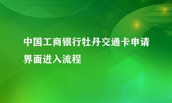 中国工商银行牡丹交通卡申请界面进入流程
