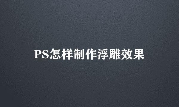 PS怎样制作浮雕效果