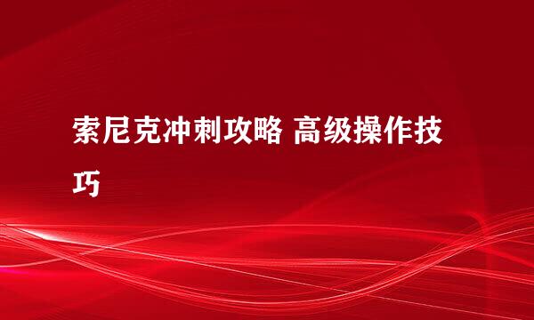 索尼克冲刺攻略 高级操作技巧