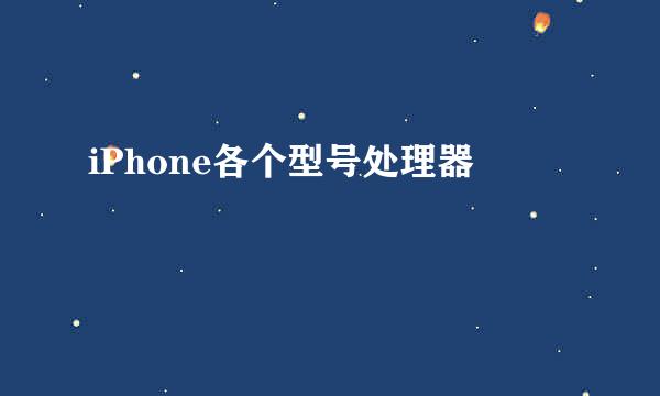 iPhone各个型号处理器