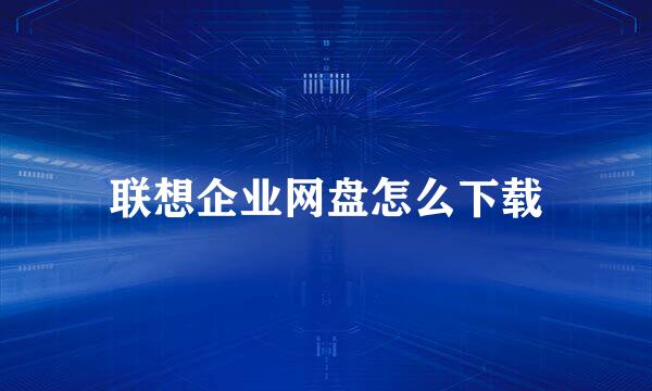 联想企业网盘怎么下载