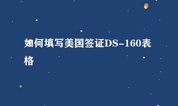 如何填写美国签证DS-160表格