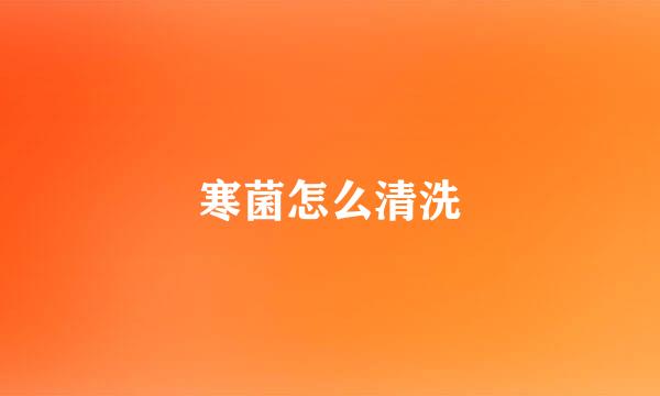 寒菌怎么清洗