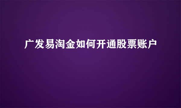 广发易淘金如何开通股票账户
