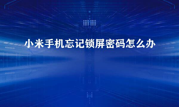 小米手机忘记锁屏密码怎么办