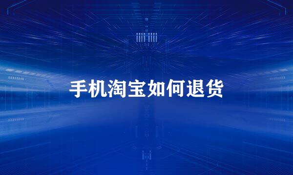 手机淘宝如何退货