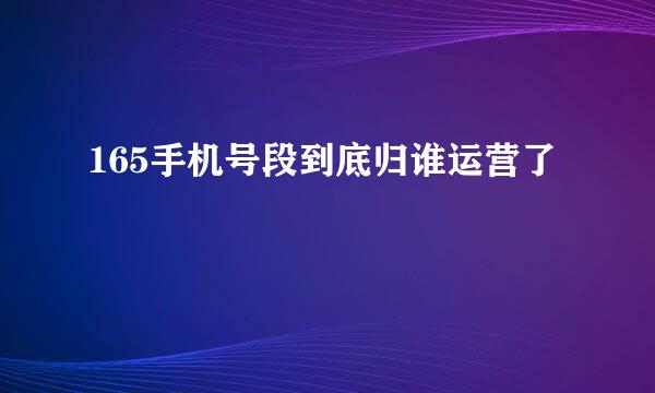 165手机号段到底归谁运营了