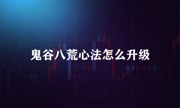 鬼谷八荒心法怎么升级