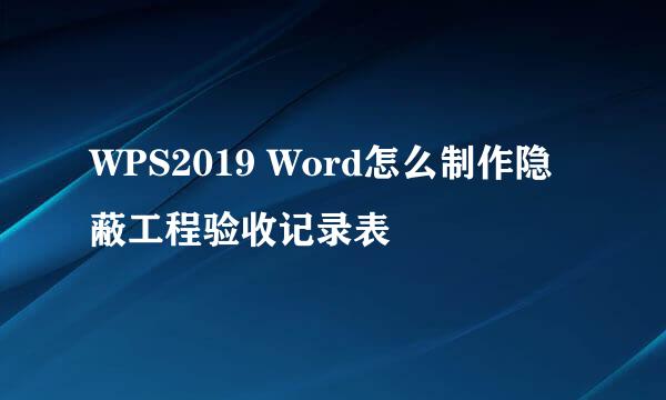 WPS2019 Word怎么制作隐蔽工程验收记录表