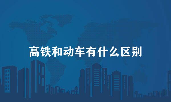 高铁和动车有什么区别