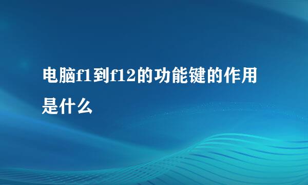 电脑f1到f12的功能键的作用是什么