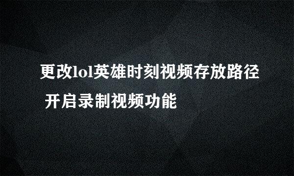 更改lol英雄时刻视频存放路径 开启录制视频功能