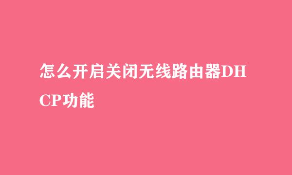 怎么开启关闭无线路由器DHCP功能