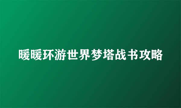 暖暖环游世界梦塔战书攻略