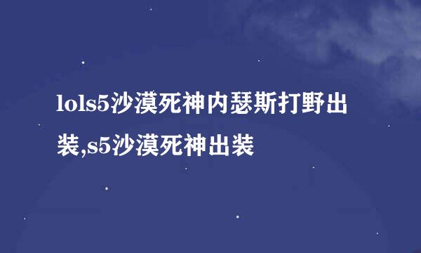 lols5沙漠死神内瑟斯打野出装,s5沙漠死神出装