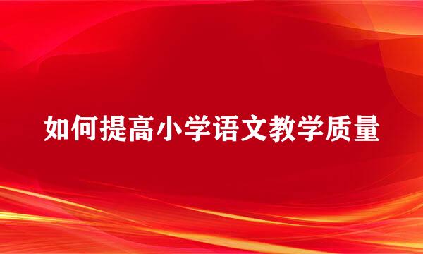 如何提高小学语文教学质量