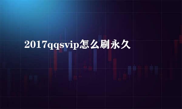 2017qqsvip怎么刷永久