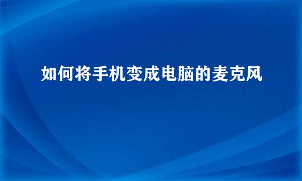 如何将手机变成电脑的麦克风