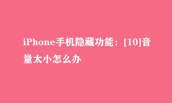 iPhone手机隐藏功能：[10]音量太小怎么办