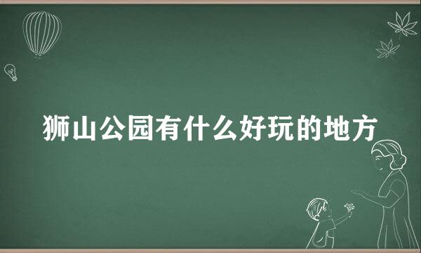狮山公园有什么好玩的地方