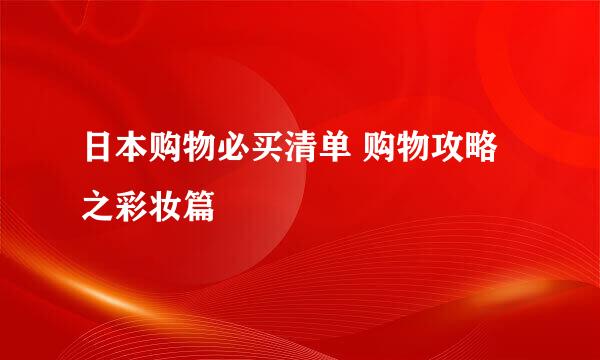 日本购物必买清单 购物攻略之彩妆篇