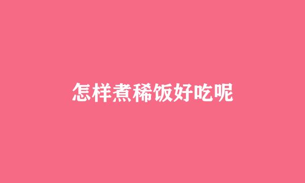 怎样煮稀饭好吃呢