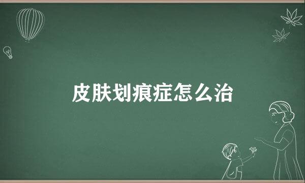 皮肤划痕症怎么治