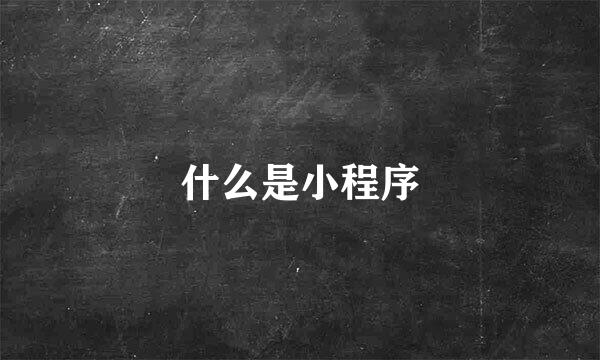 什么是小程序