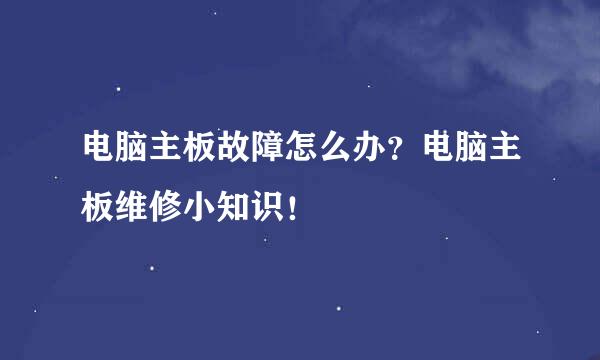 电脑主板故障怎么办？电脑主板维修小知识！