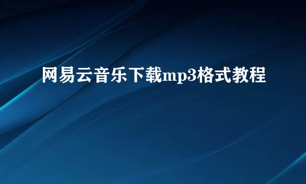 网易云音乐下载mp3格式教程