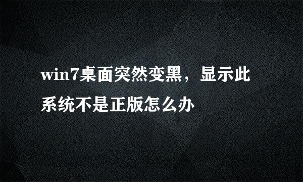 win7桌面突然变黑，显示此系统不是正版怎么办