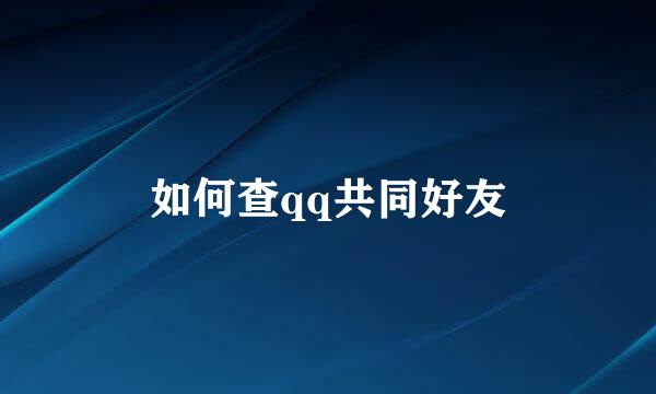 如何查qq共同好友