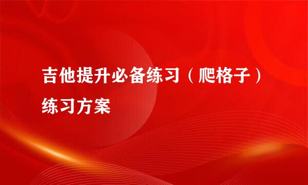 吉他提升必备练习（爬格子）练习方案