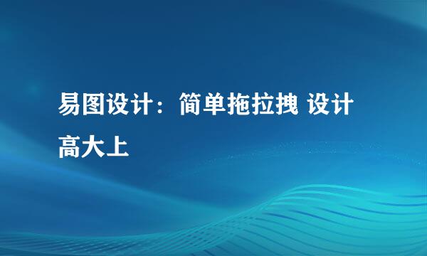 易图设计：简单拖拉拽 设计高大上