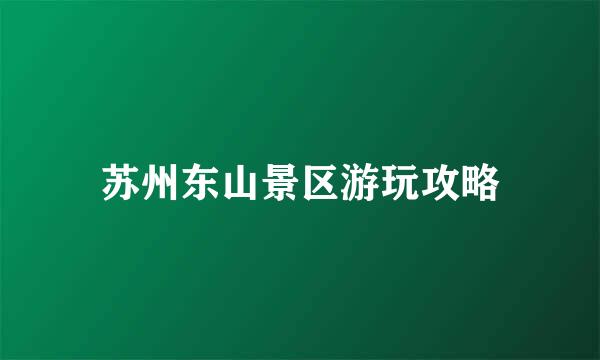 苏州东山景区游玩攻略