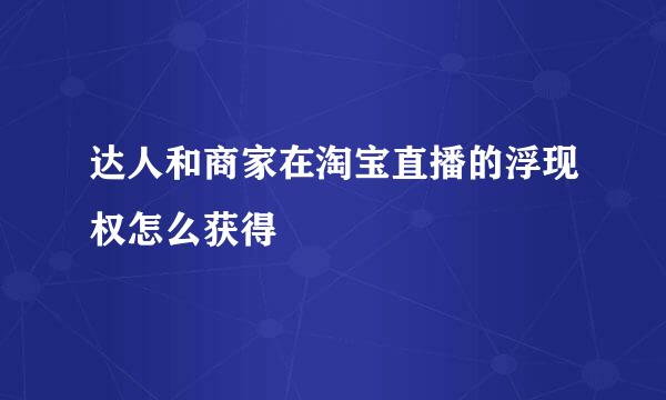 达人和商家在淘宝直播的浮现权怎么获得