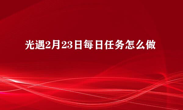 光遇2月23日每日任务怎么做