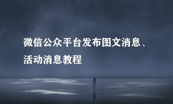 微信公众平台发布图文消息、活动消息教程