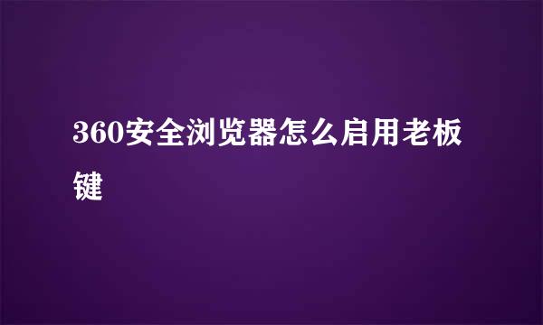 360安全浏览器怎么启用老板键