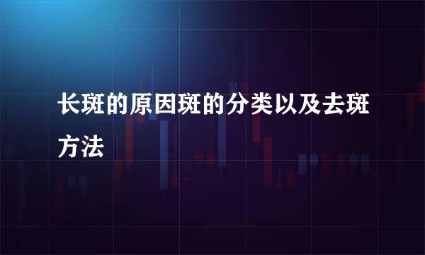 长斑的原因斑的分类以及去斑方法