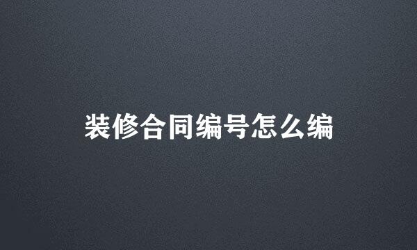 装修合同编号怎么编