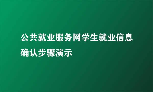 公共就业服务网学生就业信息确认步骤演示