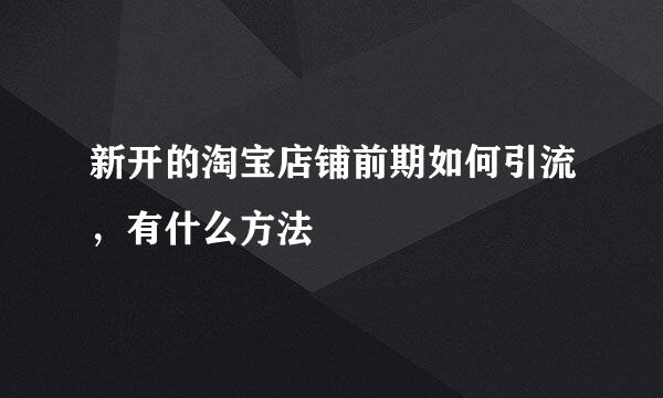 新开的淘宝店铺前期如何引流，有什么方法