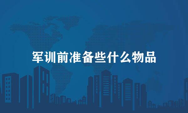 军训前准备些什么物品