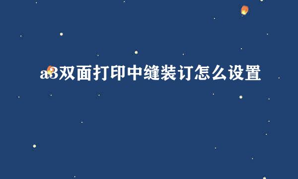 a3双面打印中缝装订怎么设置